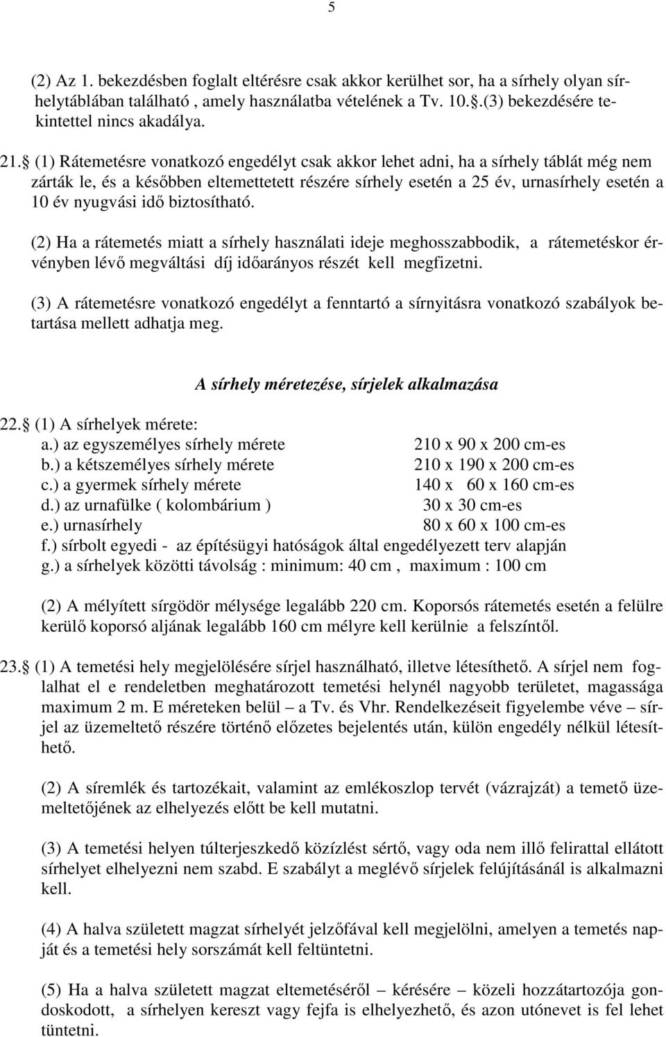 biztosítható. (2) Ha a rátemetés miatt a sírhely használati ideje meghosszabbodik, a rátemetéskor érvényben lévı megváltási díj idıarányos részét kell megfizetni.