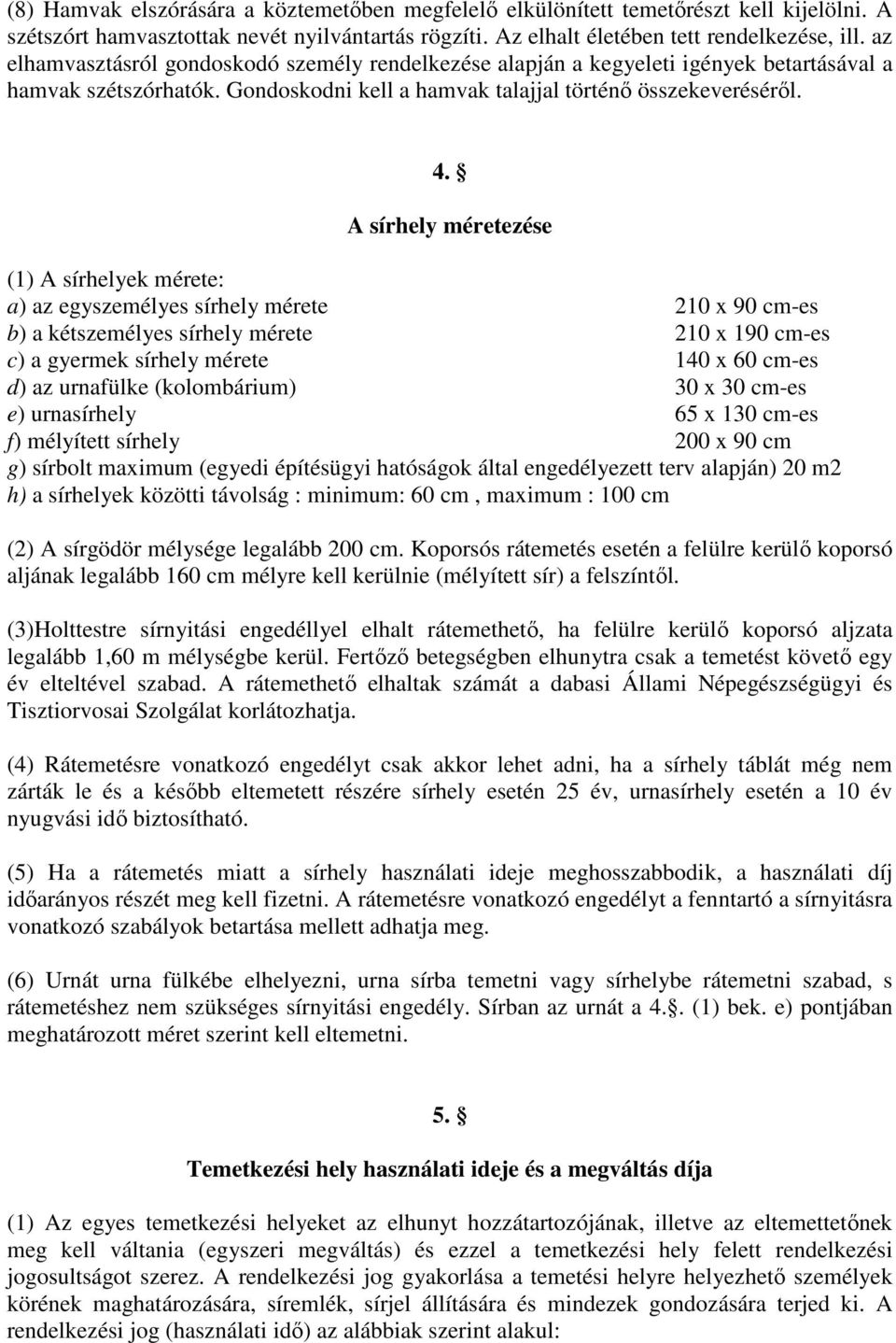 A sírhely méretezése (1) A sírhelyek mérete: a) az egyszemélyes sírhely mérete 210 x 90 cm-es b) a kétszemélyes sírhely mérete 210 x 190 cm-es c) a gyermek sírhely mérete 140 x 60 cm-es d) az