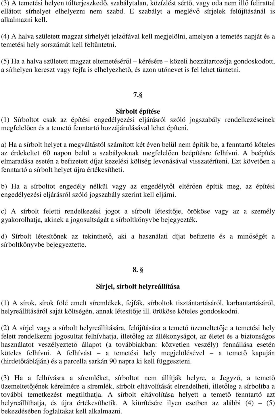 (4) A halva született magzat sírhelyét jelzőfával kell megjelölni, amelyen a temetés napját és a temetési hely sorszámát kell feltüntetni.