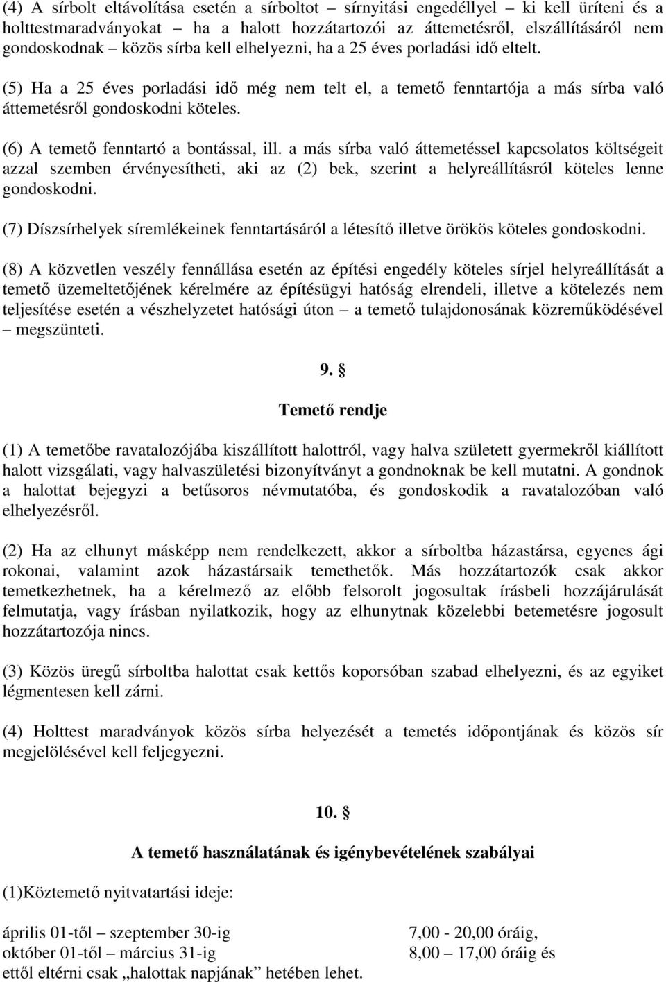 (6) A temető fenntartó a bontással, ill. a más sírba való áttemetéssel kapcsolatos költségeit azzal szemben érvényesítheti, aki az (2) bek, szerint a helyreállításról köteles lenne gondoskodni.