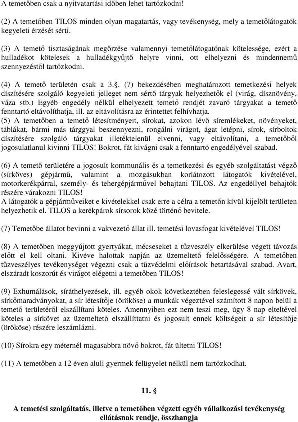 (4) A temető területén csak a 3.. (7) bekezdésében meghatározott temetkezési helyek díszítésére szolgáló kegyeleti jelleget nem sértő tárgyak helyezhetők el (virág, dísznövény, váza stb.