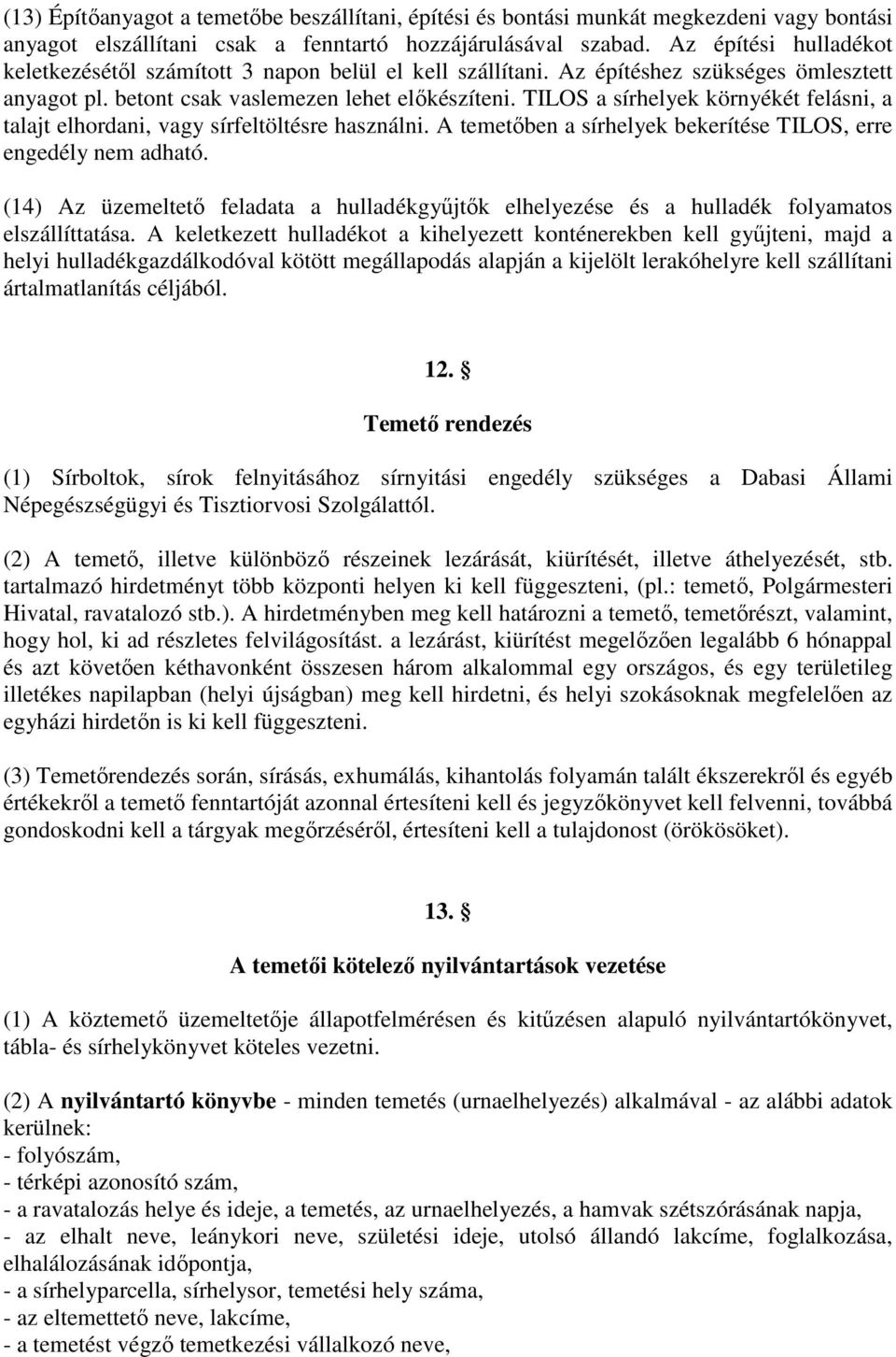 TILOS a sírhelyek környékét felásni, a talajt elhordani, vagy sírfeltöltésre használni. A temetőben a sírhelyek bekerítése TILOS, erre engedély nem adható.