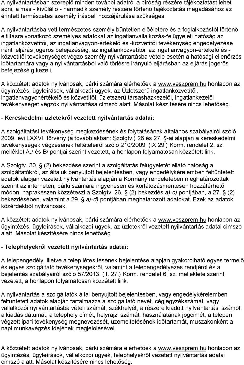 A nyilvántartásba vett természetes személy büntetlen előéletére és a foglalkozástól történő eltiltásra vonatkozó személyes adatokat az ingatlanvállalkozás-felügyeleti hatóság az ingatlanközvetítői,