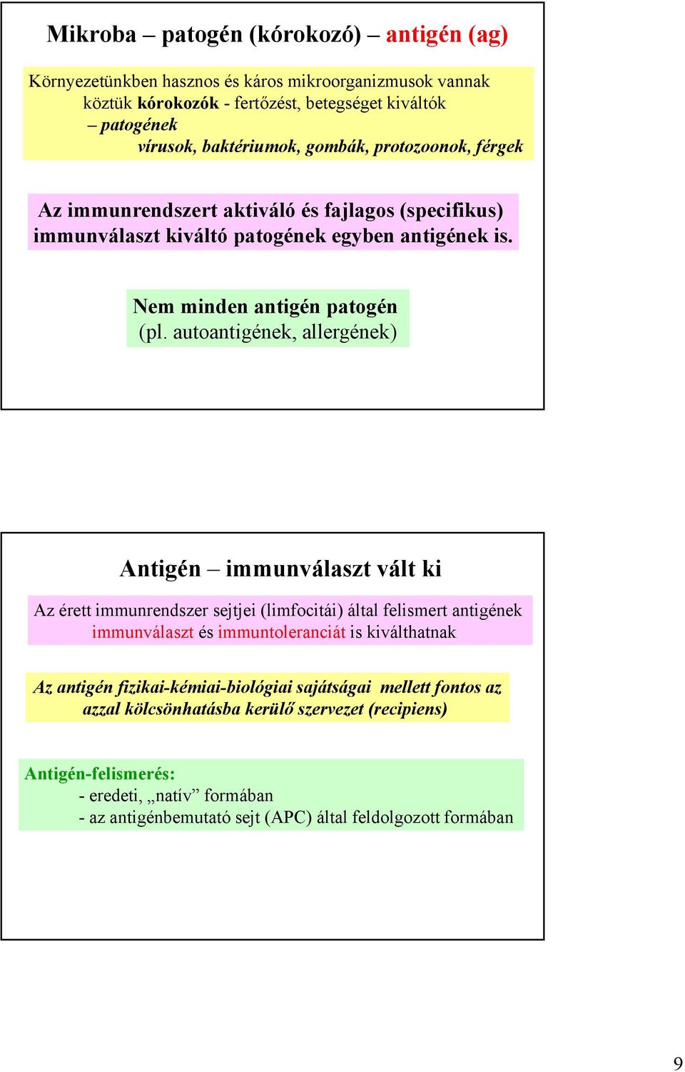 autoantigének, allergének) Antigén immunválaszt vált ki Az érett immunrendszer sejtjei (limfocitái) által felismert antigének immunválaszt és immuntoleranciát is kiválthatnak Az