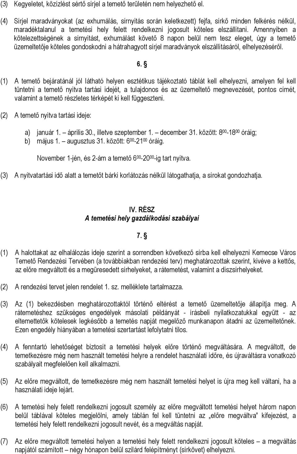 Amennyiben a kötelezettségének a sírnyitást, ehumálást követı 8 napon belül nem tesz eleget, úgy a temetı üzemeltetıje köteles gondoskodni a hátrahagyott sírjel maradványok elszállításáról,