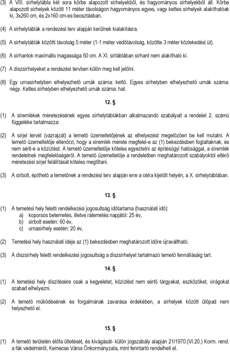 (4) A sírhelytáblák a rendezési terv alapján kerülnek kialakításra. (5) A sírhelytáblák közötti távolság 5 méter (1-1 méter védıtávolság, közötte 3 méter közlekedési út).