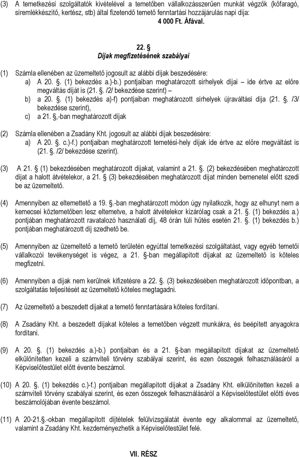 ) pontjaiban meghatározott sírhelyek díjai ide értve az elıre megváltás díját is (21.. /2/ bekezdése szerint) b) a 20.. (1) bekezdés a)-f) pontjaiban meghatározott sírhelyek újraváltási díja (21.