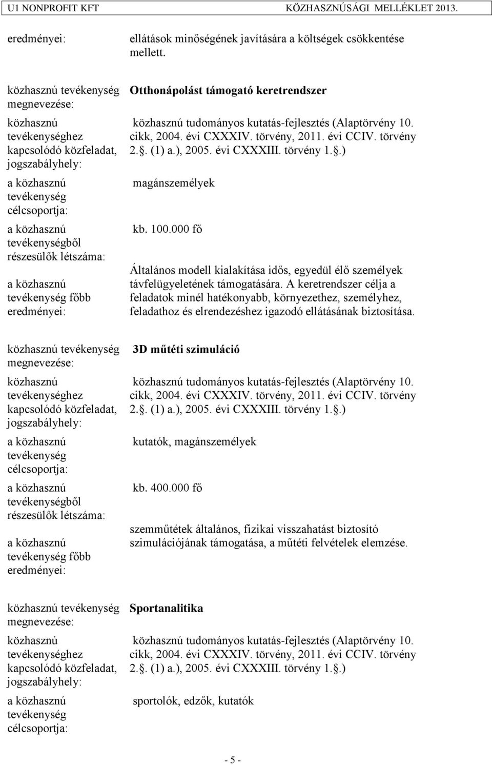 A keretrendszer célja a feladatok minél hatékonyabb, környezethez, személyhez, feladathoz és elrendezéshez igazodó ellátásának biztosítása.