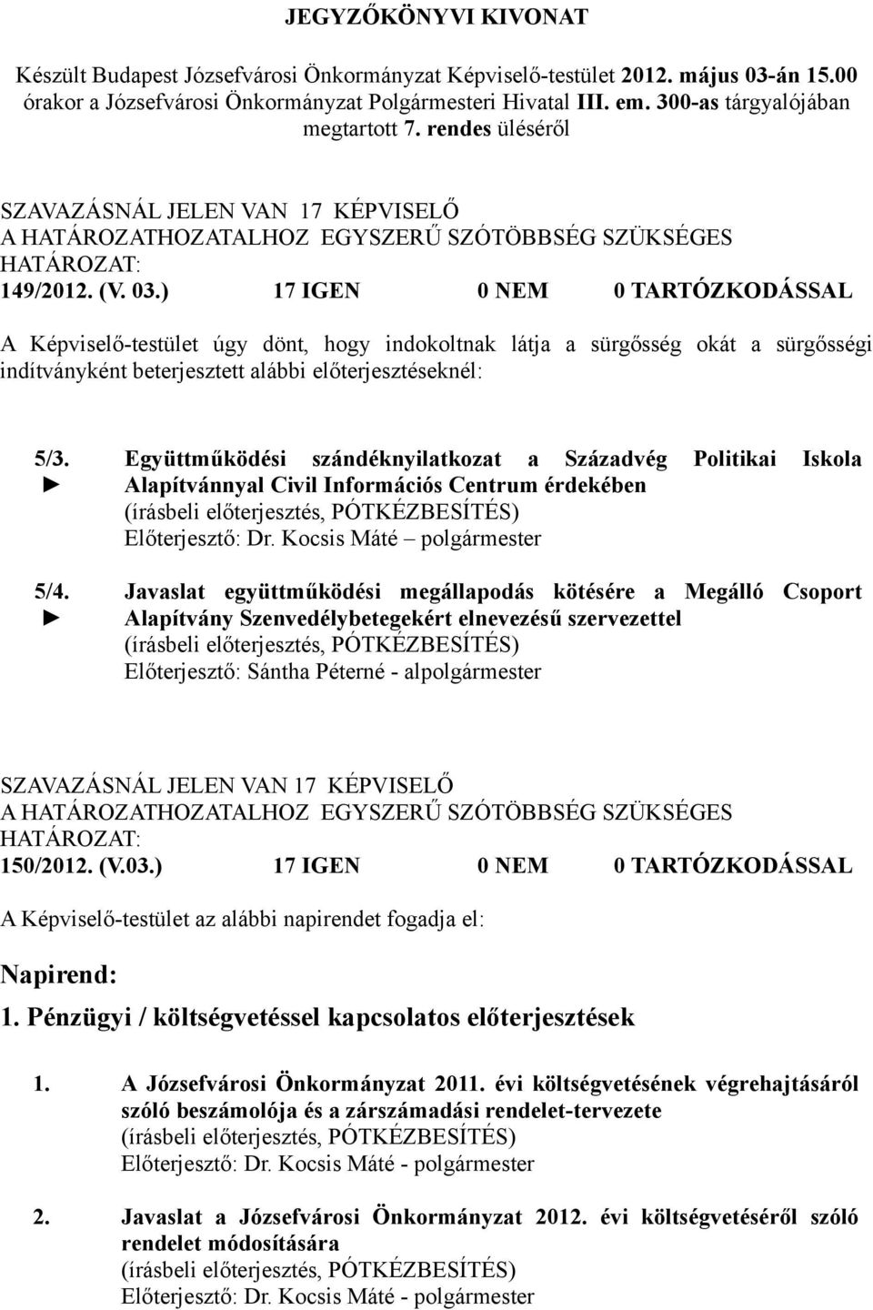 ) 17 IGEN 0 NEM 0 TARTÓZKODÁSSAL A Képviselő-testület úgy dönt, hogy indokoltnak látja a sürgősség okát a sürgősségi indítványként beterjesztett alábbi előterjesztéseknél: 5/3. 5/4.