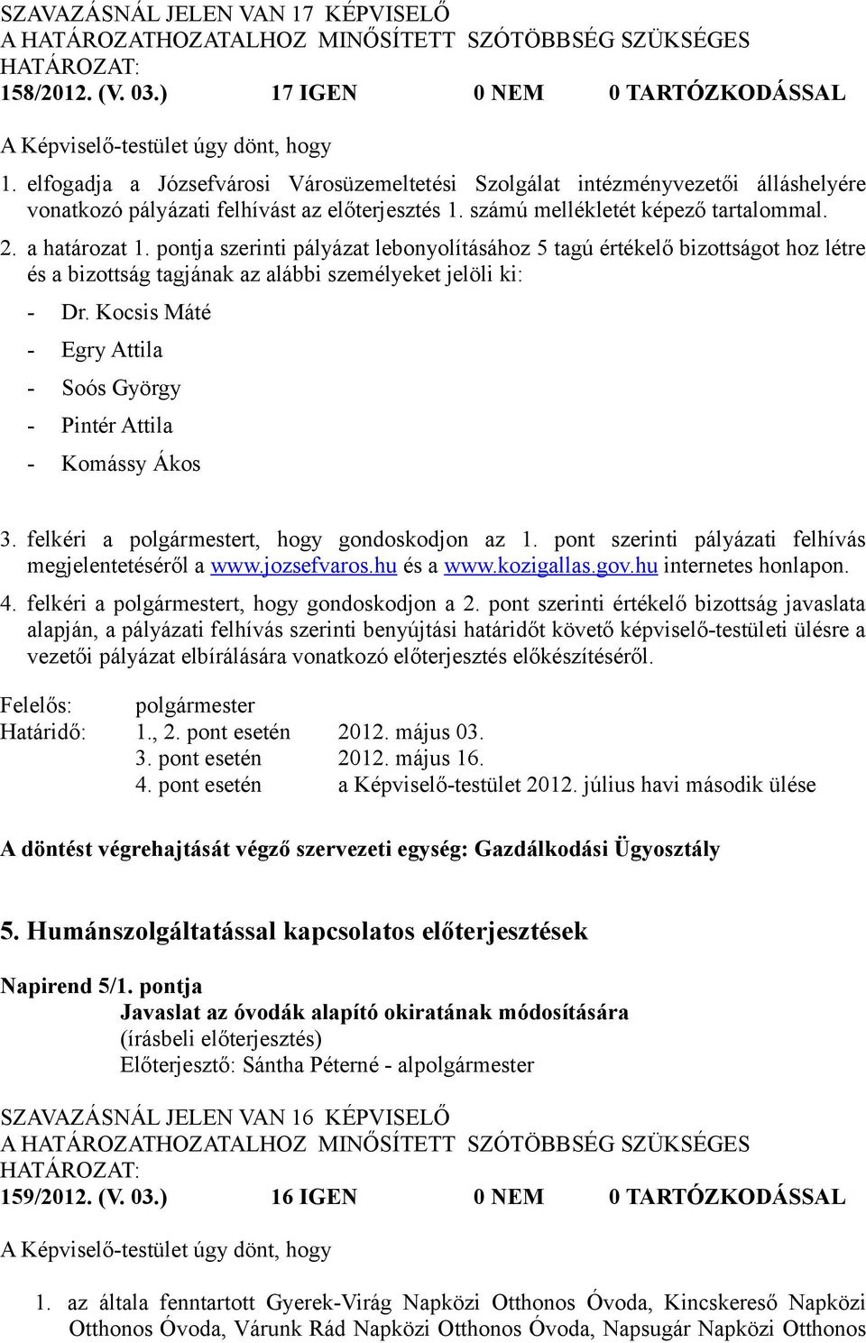 pontja szerinti pályázat lebonyolításához 5 tagú értékelő bizottságot hoz létre és a bizottság tagjának az alábbi személyeket jelöli ki: - Dr.