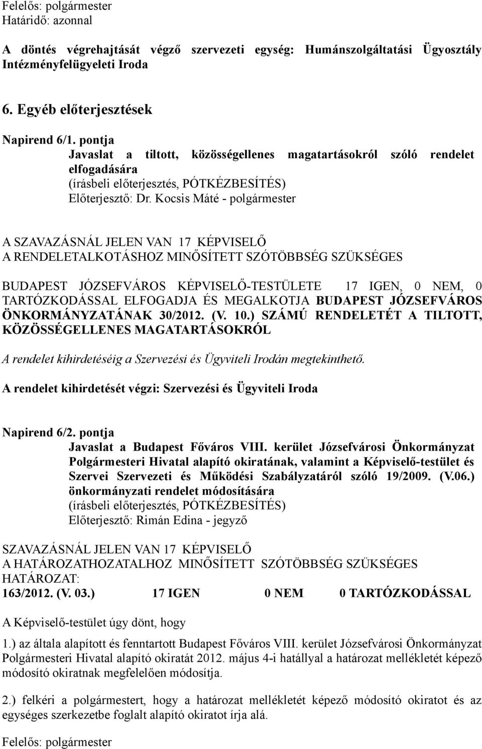 Kocsis Máté - polgármester A A RENDELETALKOTÁSHOZ MINŐSÍTETT SZÓTÖBBSÉG SZÜKSÉGES BUDAPEST JÓZSEFVÁROS KÉPVISELŐ-TESTÜLETE 17 IGEN, 0 NEM, 0 TARTÓZKODÁSSAL ELFOGADJA ÉS MEGALKOTJA BUDAPEST