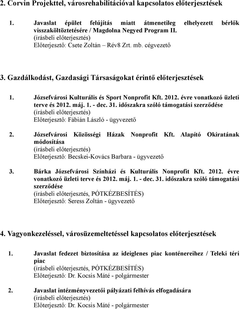 évre vonatkozó üzleti terve és 2012. máj. 1. - dec. 31. időszakra szóló támogatási szerződése Előterjesztő: Fábián László - ügyvezető 2. Józsefvárosi Közösségi Házak Nonprofit Kft.