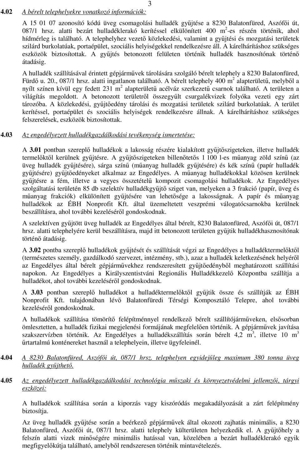 A telephelyhez vezetı közlekedési, valamint a győjtési és mozgatási területek szilárd burkolatúak, portaépület, szociális helyiségekkel rendelkezésre áll.