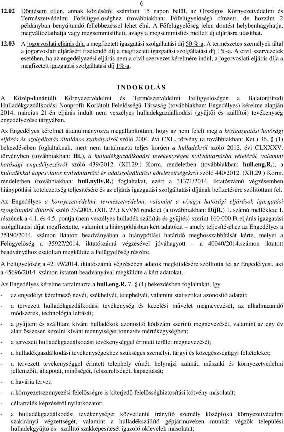 03 A jogorvoslati eljárás díja a megfizetett igazgatási szolgáltatási díj 50 %-a. A természetes személyek által a jogorvoslati eljárásért fizetendı díj a megfizetett igazgatási szolgáltatási díj 1%-a.