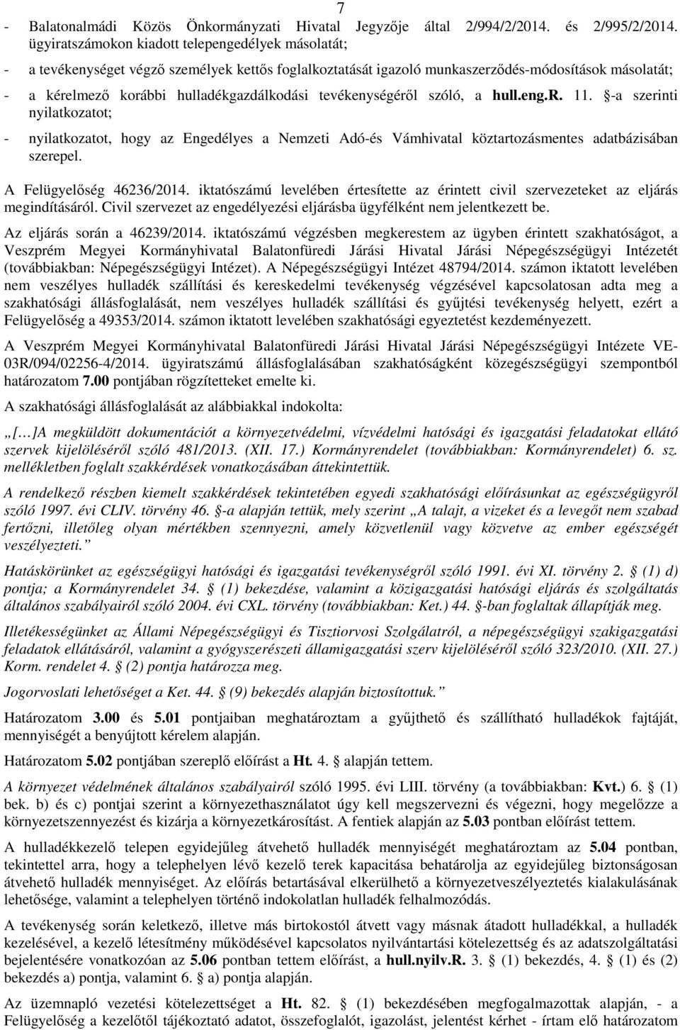 tevékenységérıl szóló, a hull.eng.r. 11. -a szerinti nyilatkozatot; - nyilatkozatot, hogy az Engedélyes a Nemzeti Adó-és Vámhivatal köztartozásmentes adatbázisában szerepel. A Felügyelıség 46236/2014.