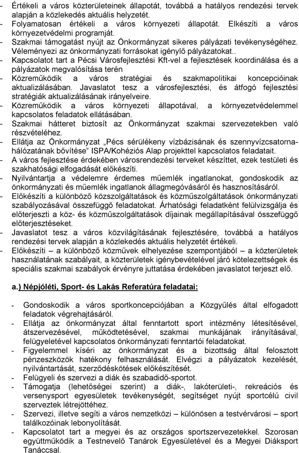 . - Kapcsolatot tart a Pécsi Városfejlesztési Kft-vel a fejlesztések koordinálása és a pályázatok megvalósítása terén - Közreműködik a város stratégiai és szakmapolitikai koncepcióinak