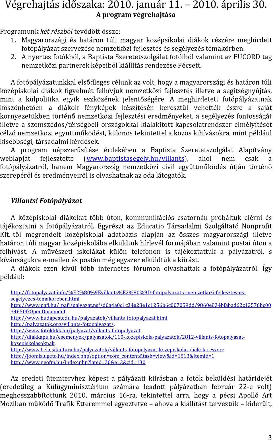 A nyertes fotókból, a Baptista Szeretetszolgálat fotóiból valamint az EUCORD tag nemzetközi partnerek képeiből kiállítás rendezése Pécsett.