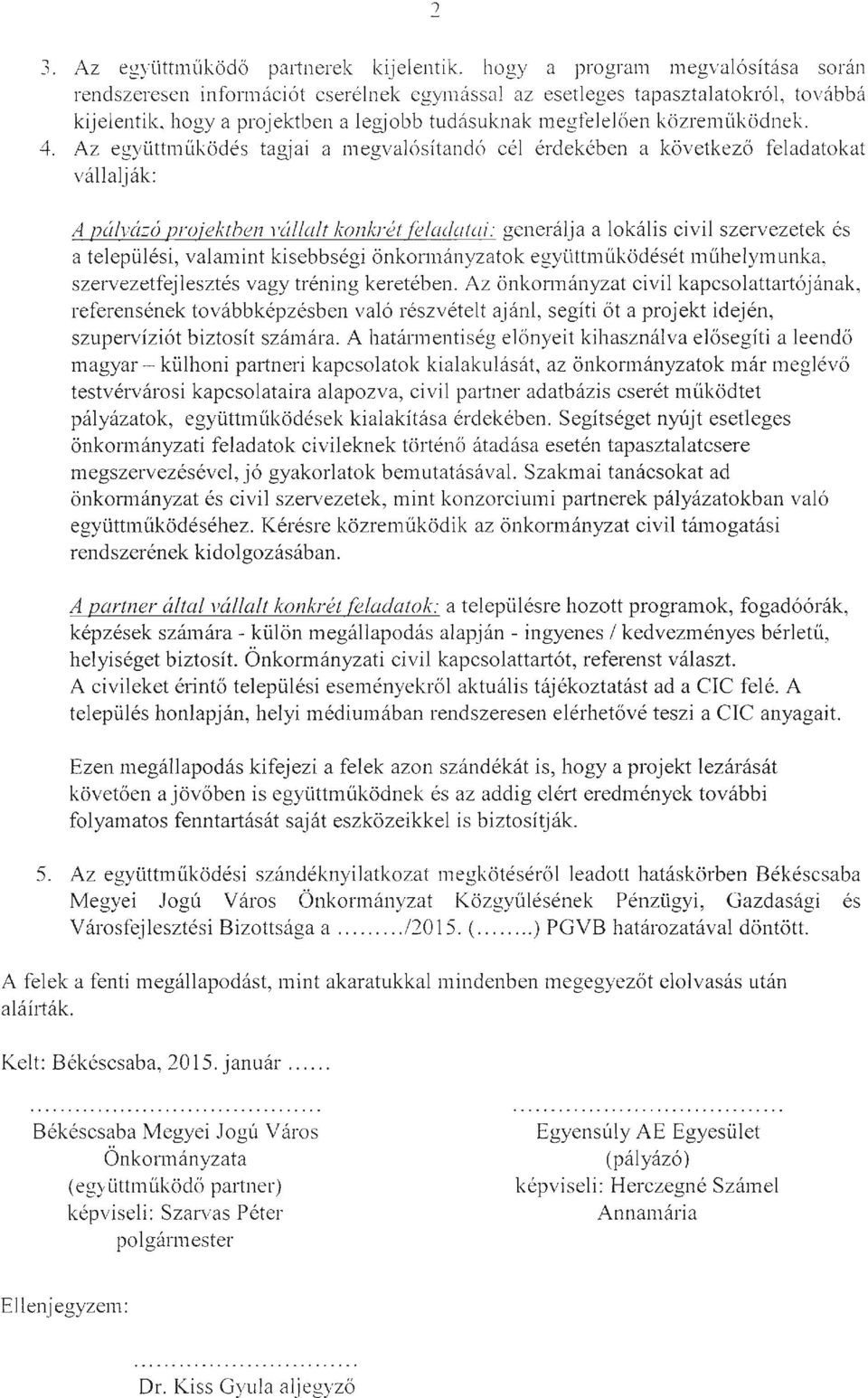 Az együttmüködés tagjai a lnegvalósítandó cél érdekében a kö vetke ző feladatokat vállalják: A pá/vá:zó projektben vállalt konkrét {e/adatai: generálja a lokális civil szervezetek és a települési,