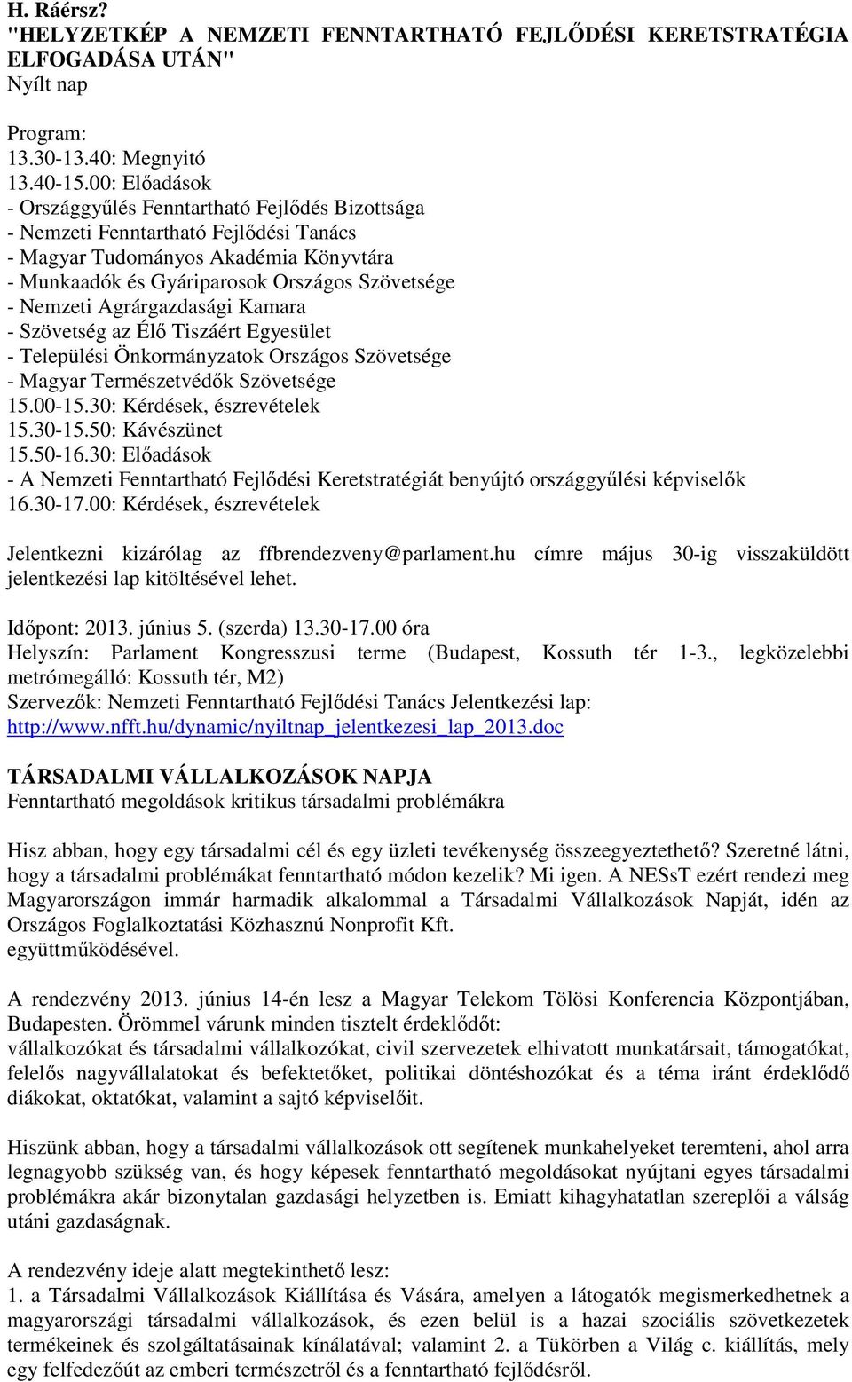 Agrárgazdasági Kamara - Szövetség az Élő Tiszáért Egyesület - Települési Önkormányzatok Országos Szövetsége - Magyar Természetvédők Szövetsége 15.00-15.30: Kérdések, észrevételek 15.30-15.