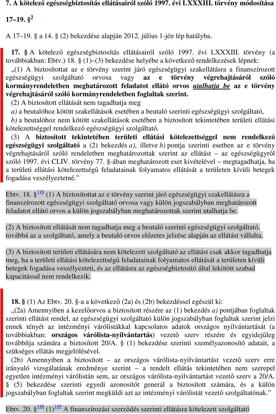 törvény végrehajtásáról szóló kormányrendeletben meghatározott feladatot ellátó orvos utalhatja be az e törvény végrehajtásáról szóló kormányrendeletben foglaltak szerint.