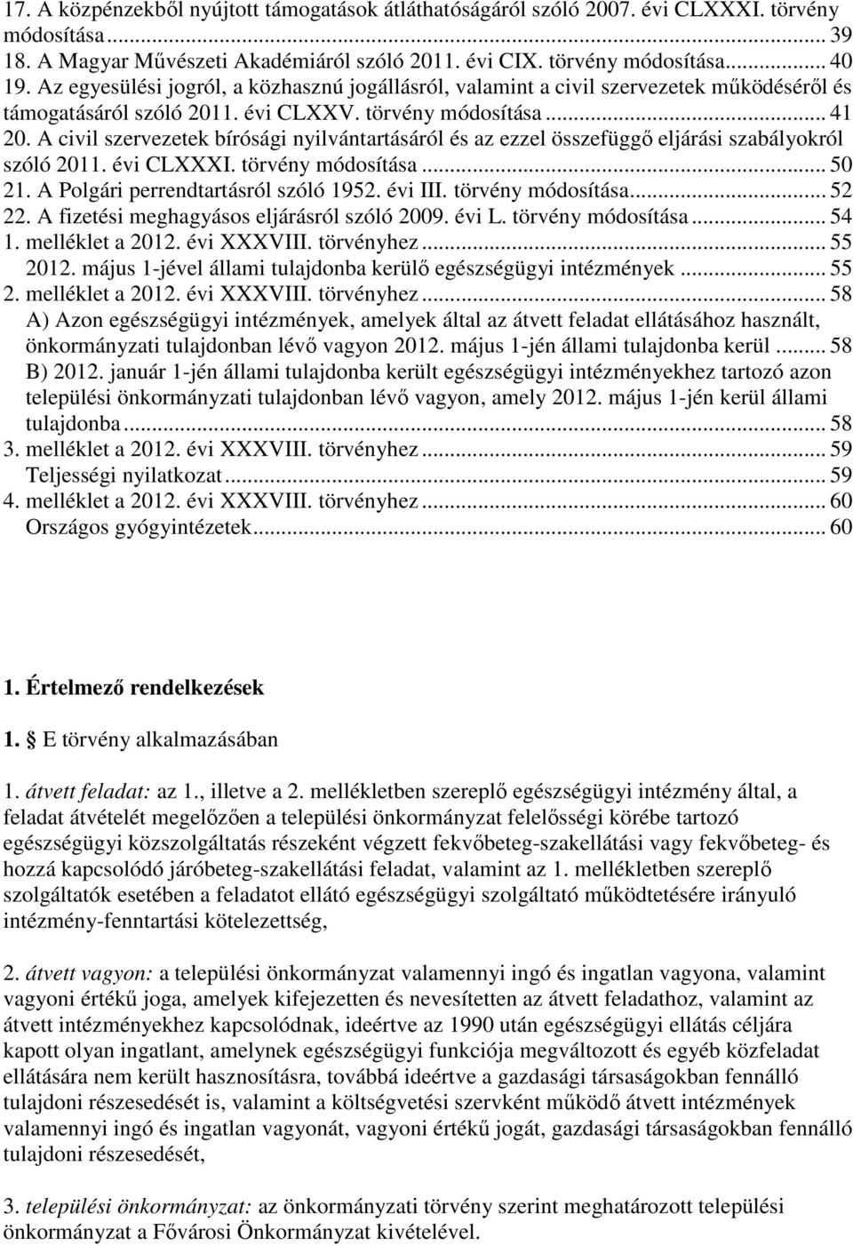 A civil szervezetek bírósági nyilvántartásáról és az ezzel összefüggı eljárási szabályokról szóló 2011. évi CLXXXI. törvény módosítása... 50 21. A Polgári perrendtartásról szóló 1952. évi III.