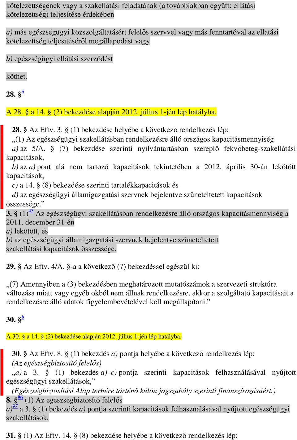 (1) bekezdése helyébe a következı rendelkezés lép: (1) Az egészségügyi szakellátásban rendelkezésre álló országos kapacitásmennyiség a) az 5/A.