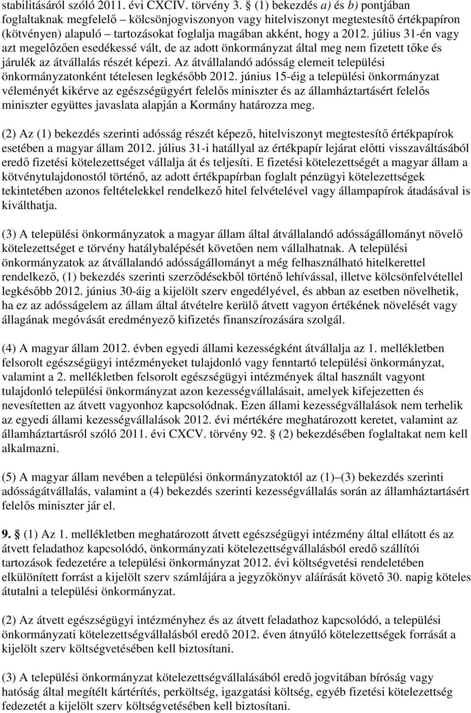 július 31-én vagy azt megelızıen esedékessé vált, de az adott önkormányzat által meg nem fizetett tıke és járulék az átvállalás részét képezi.