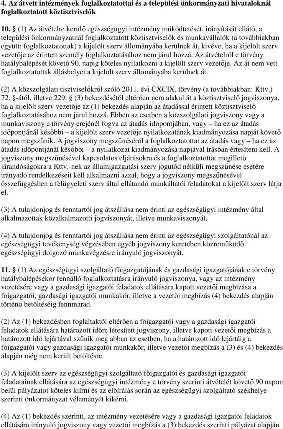 foglalkoztatottak) a kijelölt szerv állományába kerülnek át, kivéve, ha a kijelölt szerv vezetıje az érintett személy foglalkoztatásához nem járul hozzá.