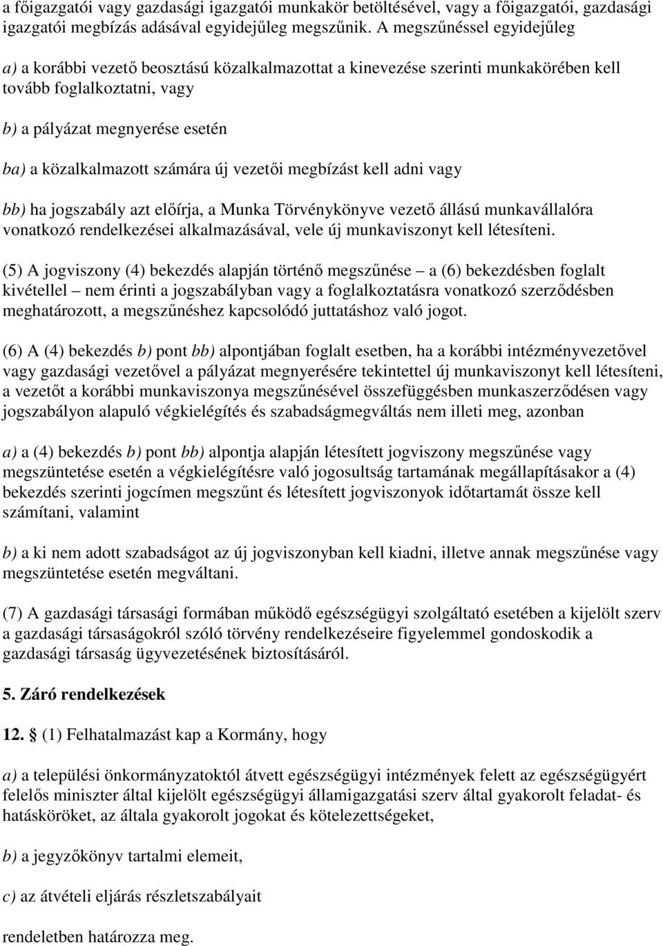 számára új vezetıi megbízást kell adni vagy bb) ha jogszabály azt elıírja, a Munka Törvénykönyve vezetı állású munkavállalóra vonatkozó rendelkezései alkalmazásával, vele új munkaviszonyt kell