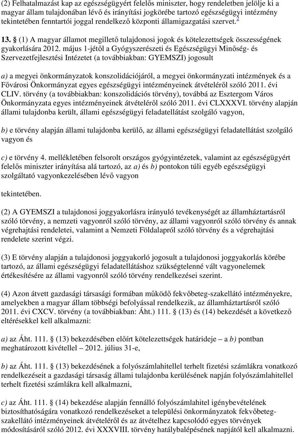 május 1-jétıl a Gyógyszerészeti és Egészségügyi Minıség- és Szervezetfejlesztési Intézetet (a továbbiakban: GYEMSZI) jogosult a) a megyei önkormányzatok konszolidációjáról, a megyei önkormányzati