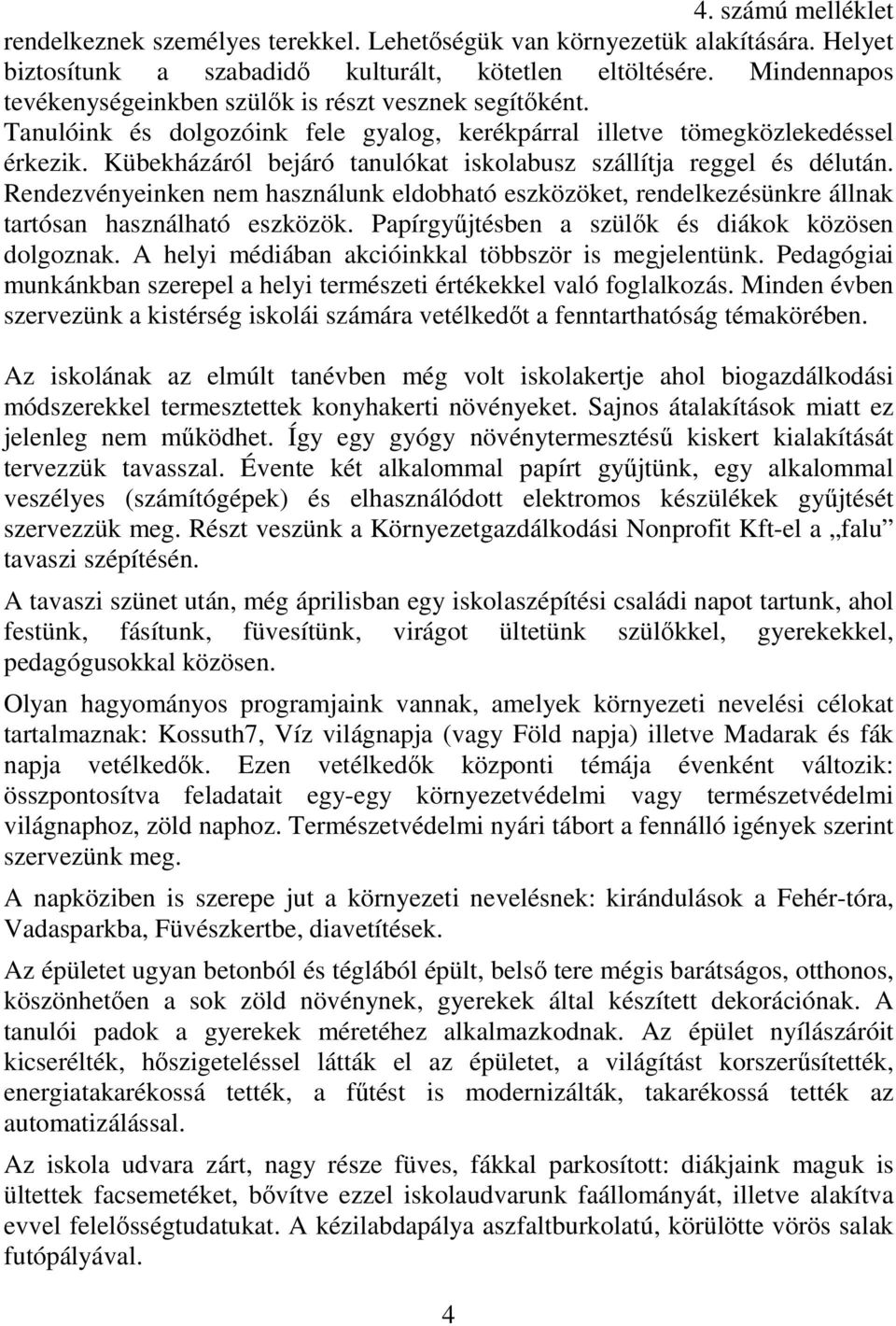 Kübekházáról bejáró tanulókat iskolabusz szállítja reggel és délután. Rendezvényeinken nem használunk eldobható eszközöket, rendelkezésünkre állnak tartósan használható eszközök.