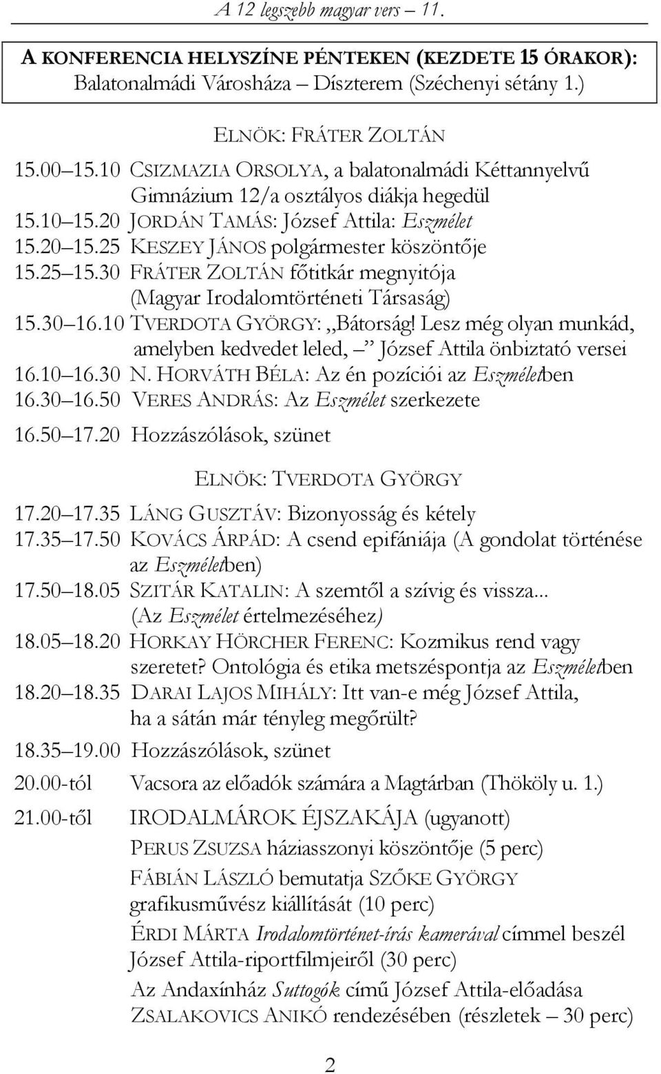 30 FRÁTER ZOLTÁN főtitkár megnyitója (Magyar Irodalomtörténeti Társaság) 15.30 16.10 TVERDOTA GYÖRGY: Bátorság! Lesz még olyan munkád, amelyben kedvedet leled, József Attila önbiztató versei 16.10 16.