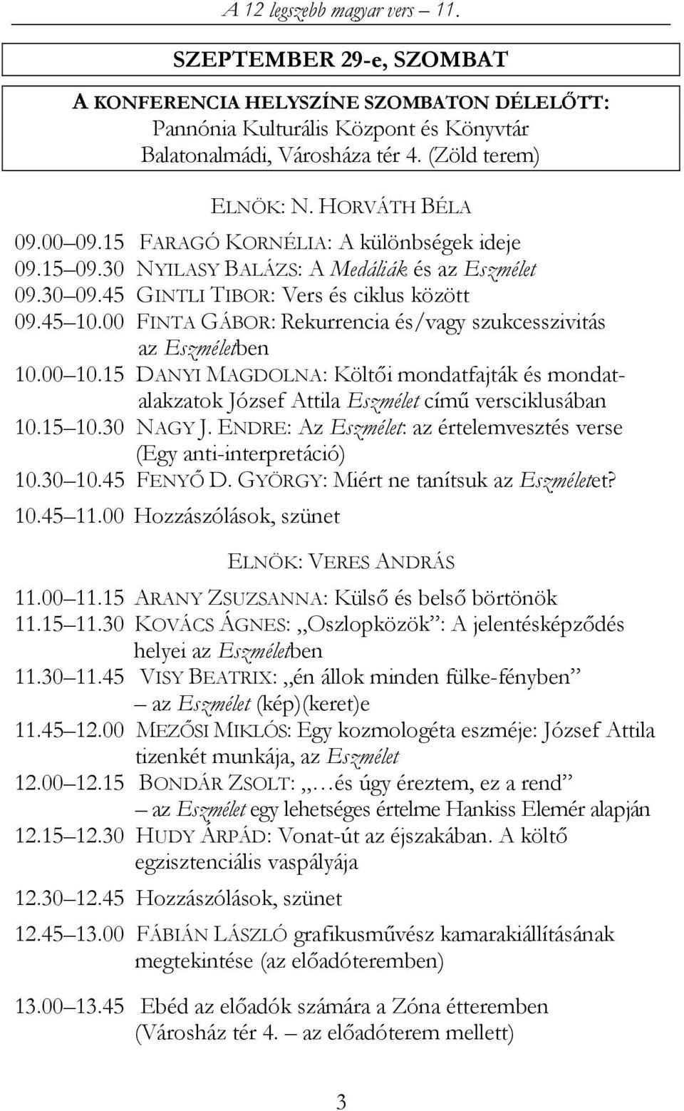 00 FINTA GÁBOR: Rekurrencia és/vagy szukcesszivitás az Eszméletben 10.00 10.15 DANYI MAGDOLNA: Költői mondatfajták és mondatalakzatok József Attila Eszmélet című versciklusában 10.15 10.30 NAGY J.