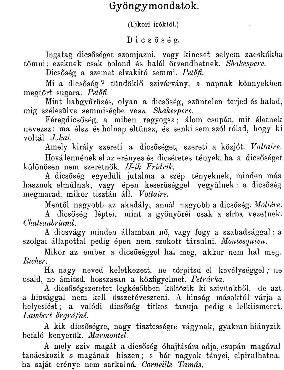 Féregdicsőség, a miben ragyogsz; álom csupán, mit életnek nevezsz: ma élsz és holnap eltűnsz, és senki sem szól rólad, hogy ki voltál. Jukai. Amely király szereti a dicsőséget, szereti a közjót.