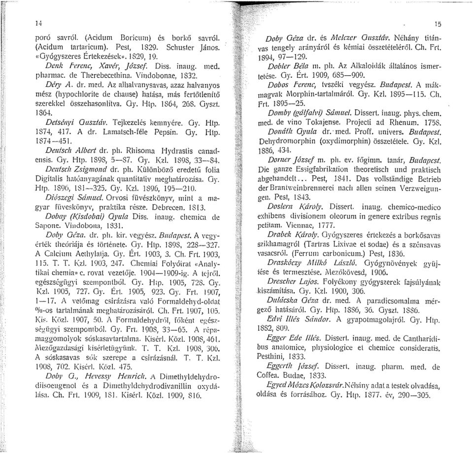 Gyszt. 1864. Dclsénvi Gusztáv. Tejkezelés kemnyére. Oy. litp. 1874, 417. A dr. Lamatsch-féle Pepsin. Oy. Htp. 1874-451. Deutsch Albert dr. ph. Rhisoma Hydrastis canadensis. Gy. l-itp. IS9S, 5-87. Oy. l\zl.