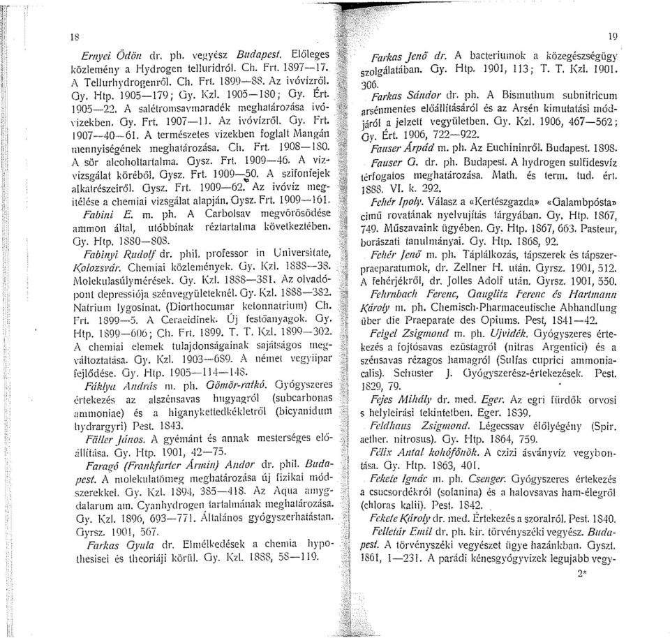 A sör alcoho!jartalma. Oysz. frl. 1909-46. A vízvizsgálat köréböl. Oysz. frt. 1909-_;;0. A szifon fejek alka1részeiröl. Oysz. frt. 1909-62. Az ivóvíz inegitélése a cl1e111iai vizsgálat alapján. Oysz. frt. 1909-161.