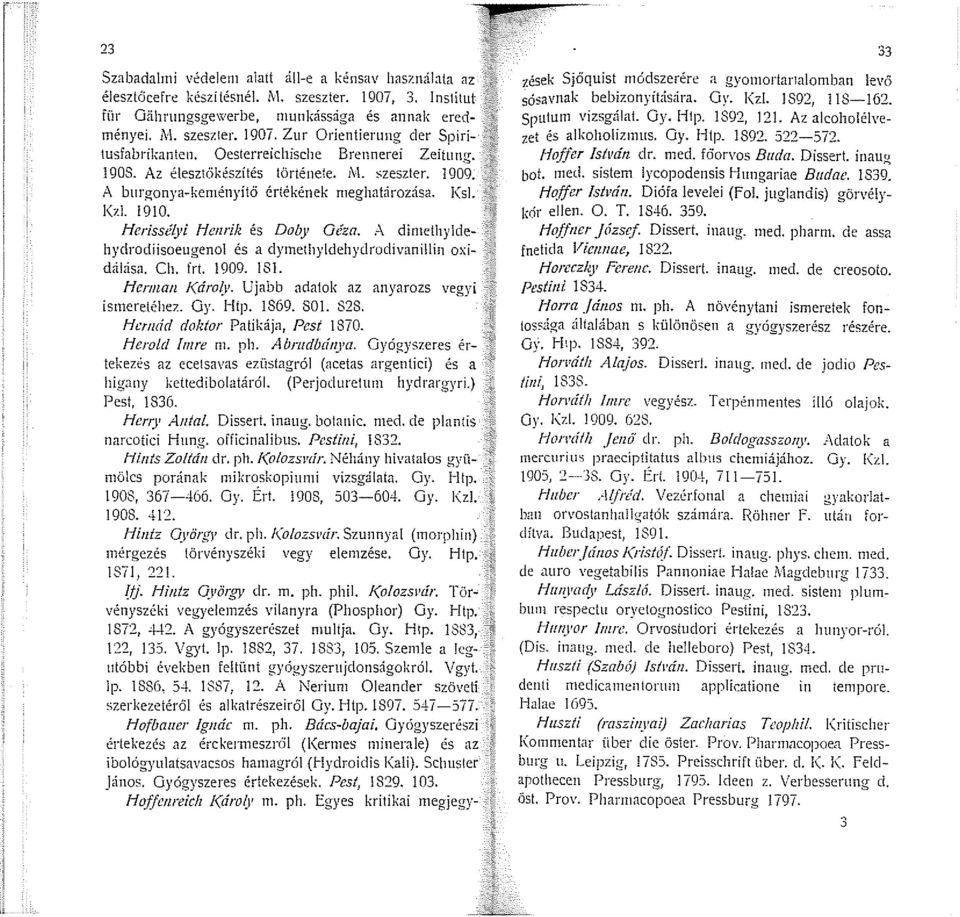 A di111ethyldehydrodiisoeugenol és a dyn1ethyldehyclrodivanillin oxidálása. Ch. frt. 1909. 181. Her1nan l(áro~v. Ujabb adatok az anyarozs vegyi ismeretéhez. Oy. 1-Itp. 1869. 801. 828.