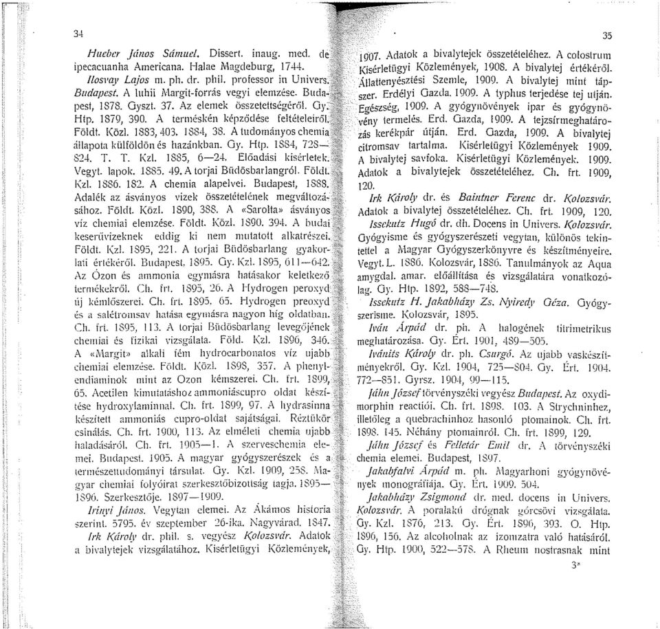 A tuclon1ányos ch<>mii> állapota külföldön és hazánkban. Gy. Htp. 1884, 728-824. T. T. Kzl. 1885, 6-2-L Előadási kisérletek. Vegyt. lapok. 1885. 49. A torjai Büdösbarlangró\. földi.!(z\. 1886. 182.