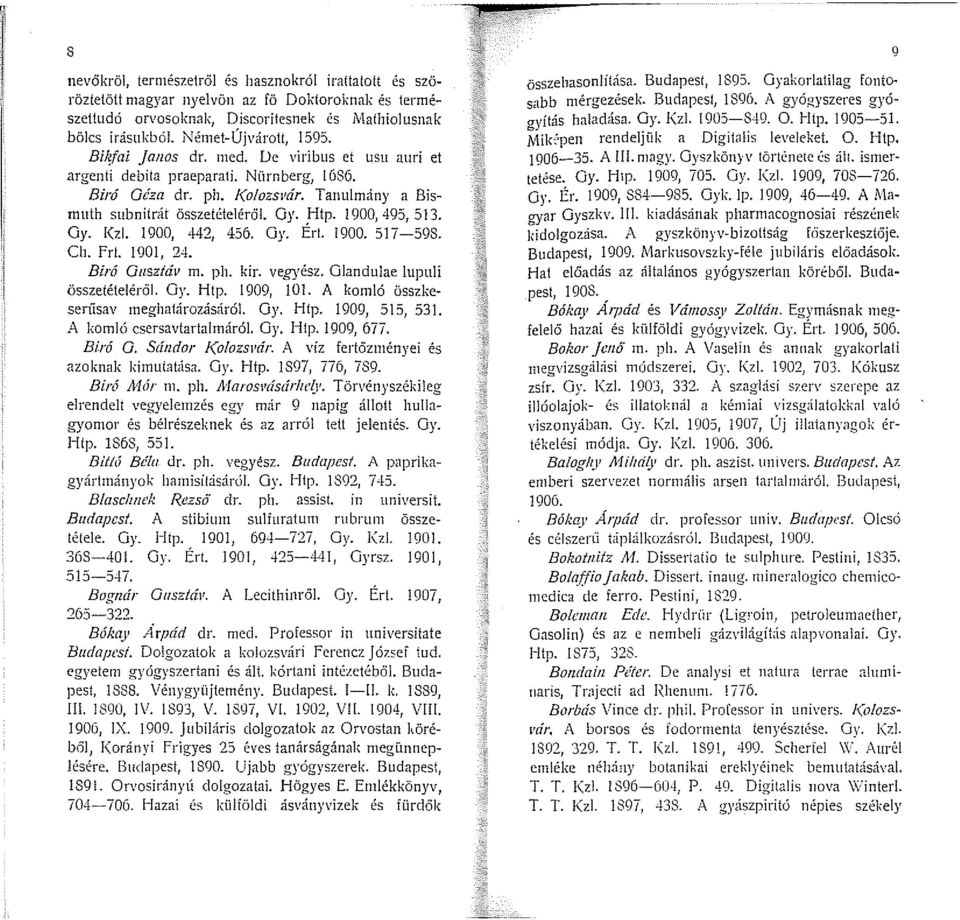 1900, 495, 513. Oy. l(zl. 1900, 442, 456. Oy. Ért. 1900. 517-598. Ch. frt. 1901, 24. Biró Gusztáv rn. ph. kir. vegyész. Glandulae lupuli összetételéről. Oy. Htp. 1909, 101.