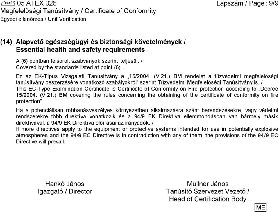 ) BM rendelet a tűzvédelmi megfelelőségi tanúsítvány beszerzésére vonatkozó szabályokról szerint Tűzvédelmi Megfelelőségi Tanúsítvány is.