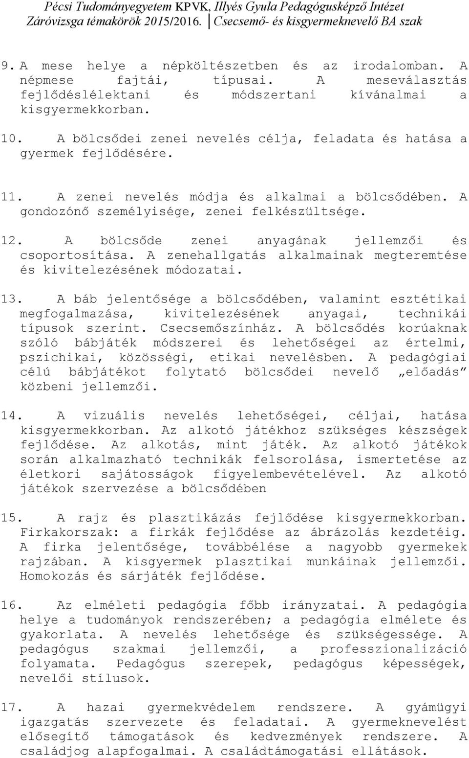 A bölcsőde zenei anyagának jellemzői és csoportosítása. A zenehallgatás alkalmainak megteremtése és kivitelezésének módozatai. 13.