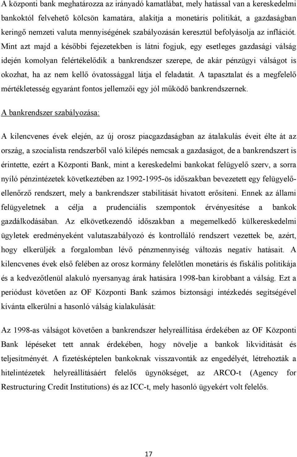 Mint azt majd a későbbi fejezetekben is látni fogjuk, egy esetleges gazdasági válság idején komolyan felértékelődik a bankrendszer szerepe, de akár pénzügyi válságot is okozhat, ha az nem kellő