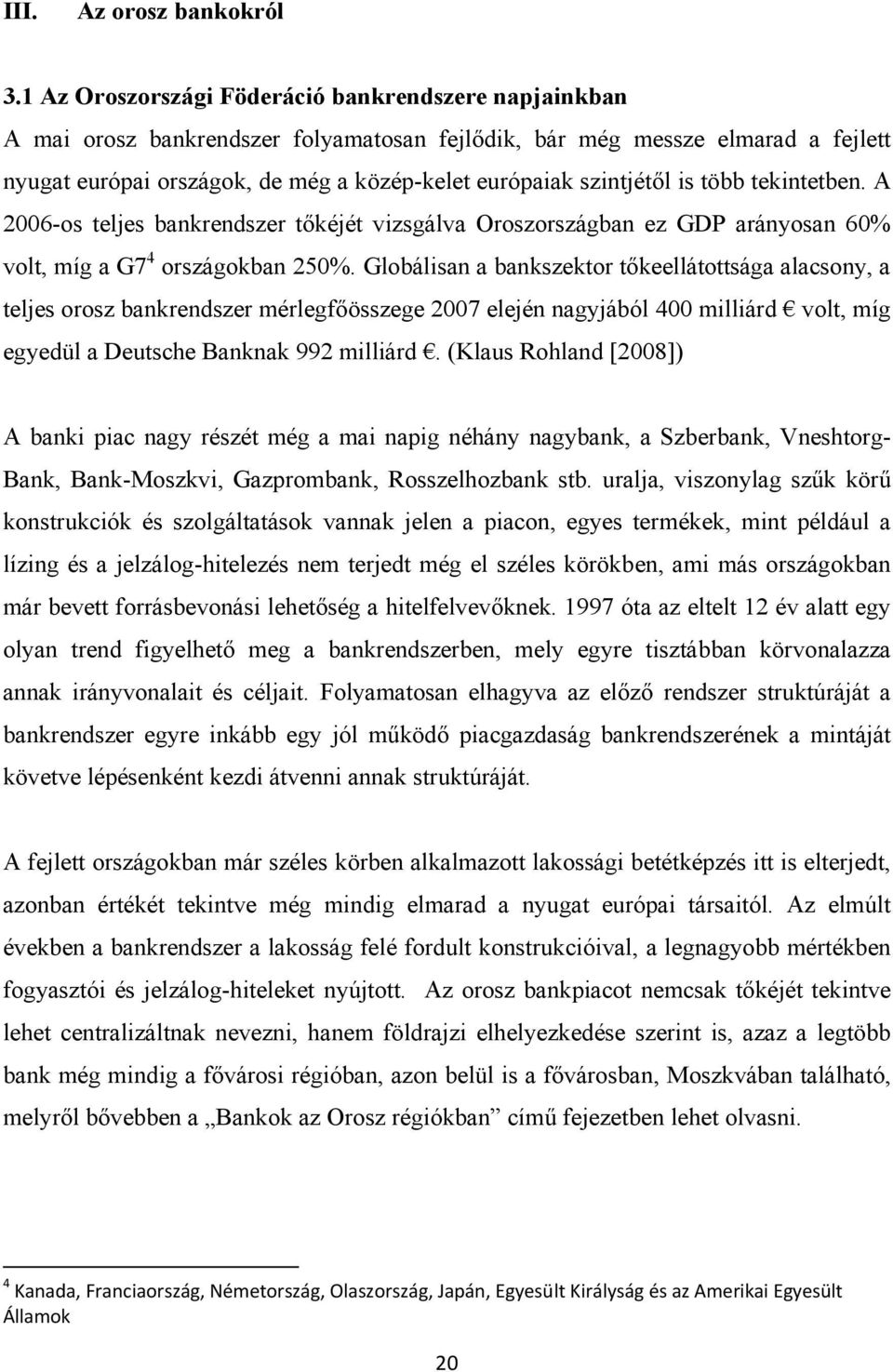 szintjétől is több tekintetben. A 2006-os teljes bankrendszer tőkéjét vizsgálva Oroszországban ez GDP arányosan 60% volt, míg a G7 4 országokban 250%.