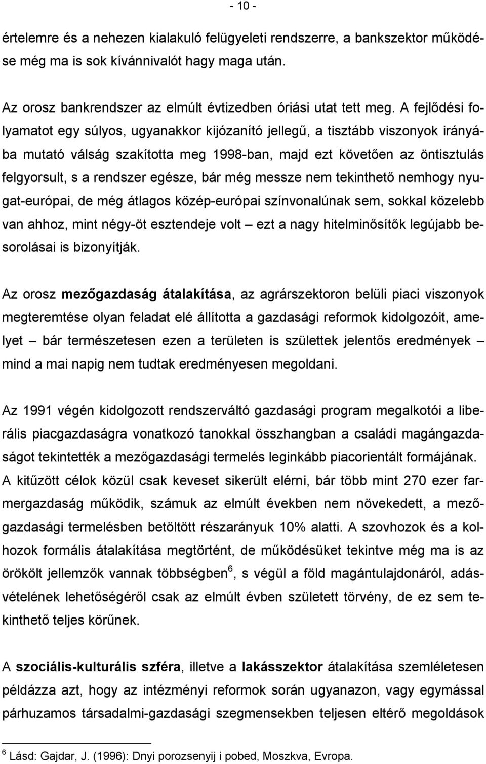 egésze, bár még messze nem tekinthető nemhogy nyugat-európai, de még átlagos közép-európai színvonalúnak sem, sokkal közelebb van ahhoz, mint négy-öt esztendeje volt ezt a nagy hitelminősítők