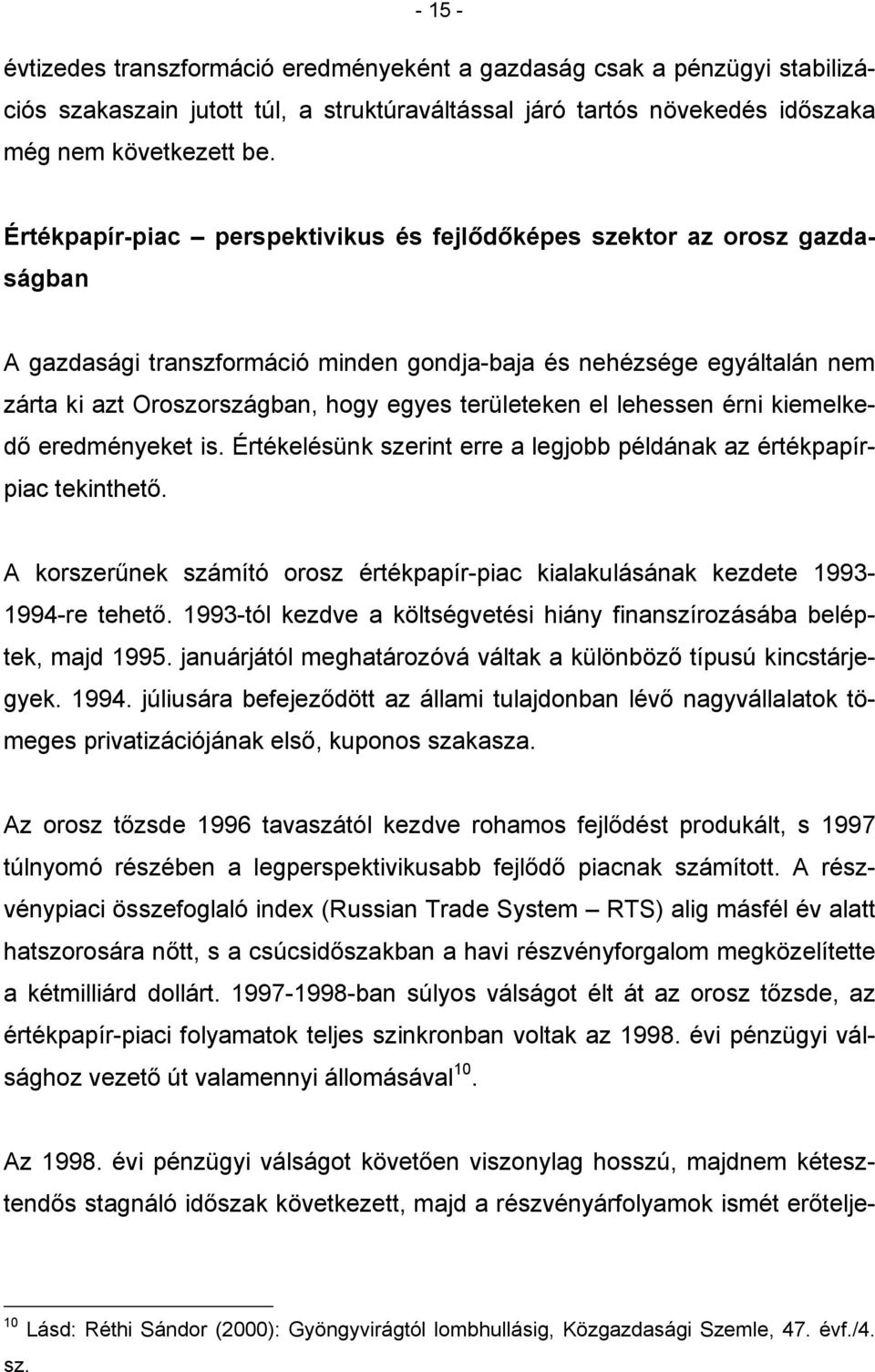 területeken el lehessen érni kiemelkedő eredményeket is. Értékelésünk szerint erre a legjobb példának az értékpapírpiac tekinthető.