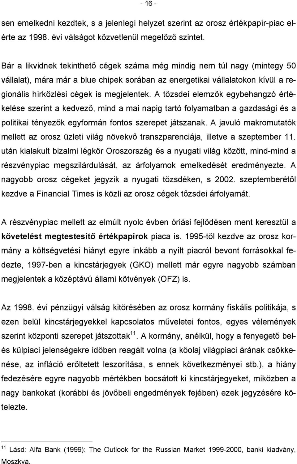 A tőzsdei elemzők egybehangzó értékelése szerint a kedvező, mind a mai napig tartó folyamatban a gazdasági és a politikai tényezők egyformán fontos szerepet játszanak.