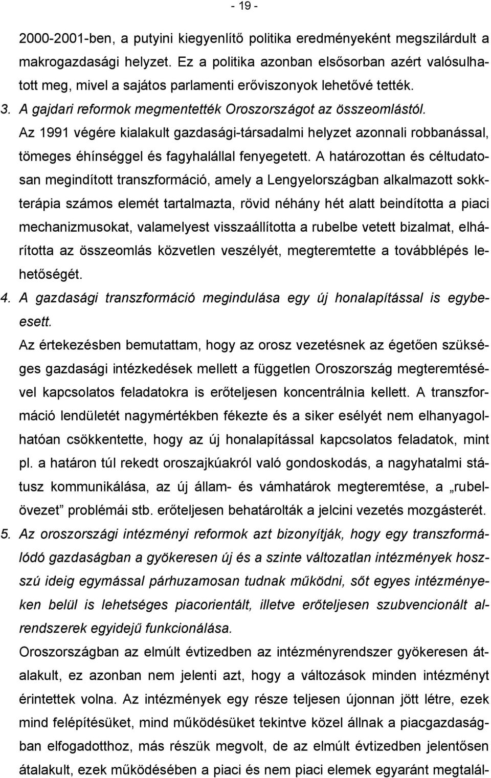 Az 1991 végére kialakult gazdasági-társadalmi helyzet azonnali robbanással, tömeges éhínséggel és fagyhalállal fenyegetett.