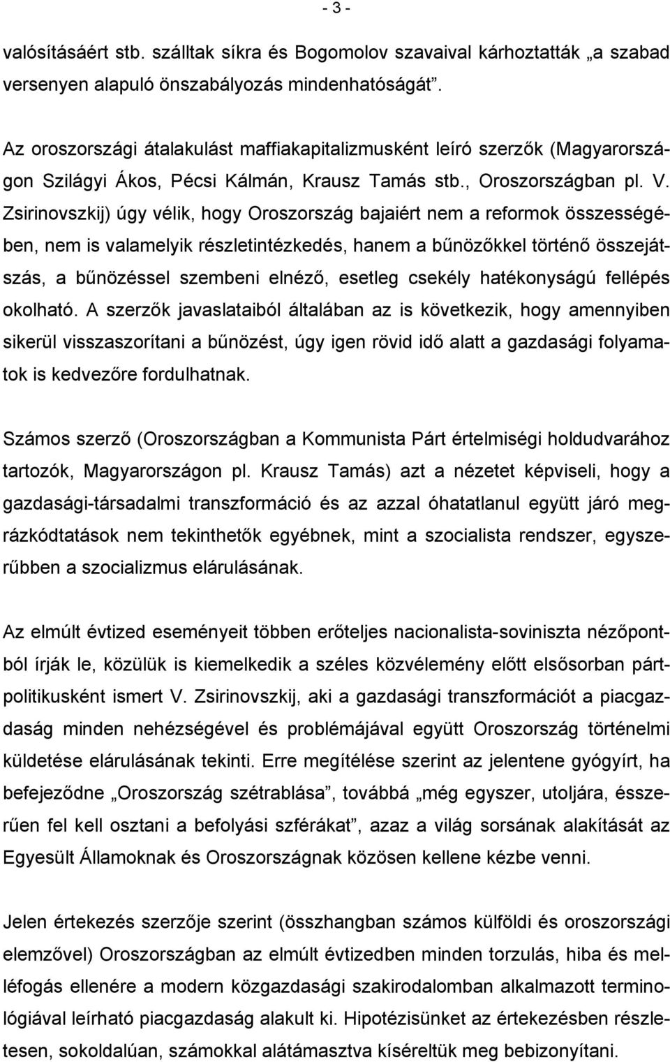 Zsirinovszkij) úgy vélik, hogy Oroszország bajaiért nem a reformok összességében, nem is valamelyik részletintézkedés, hanem a bűnözőkkel történő összejátszás, a bűnözéssel szembeni elnéző, esetleg