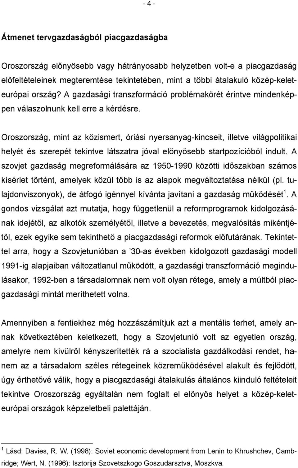 Oroszország, mint az közismert, óriási nyersanyag-kincseit, illetve világpolitikai helyét és szerepét tekintve látszatra jóval előnyösebb startpozícióból indult.