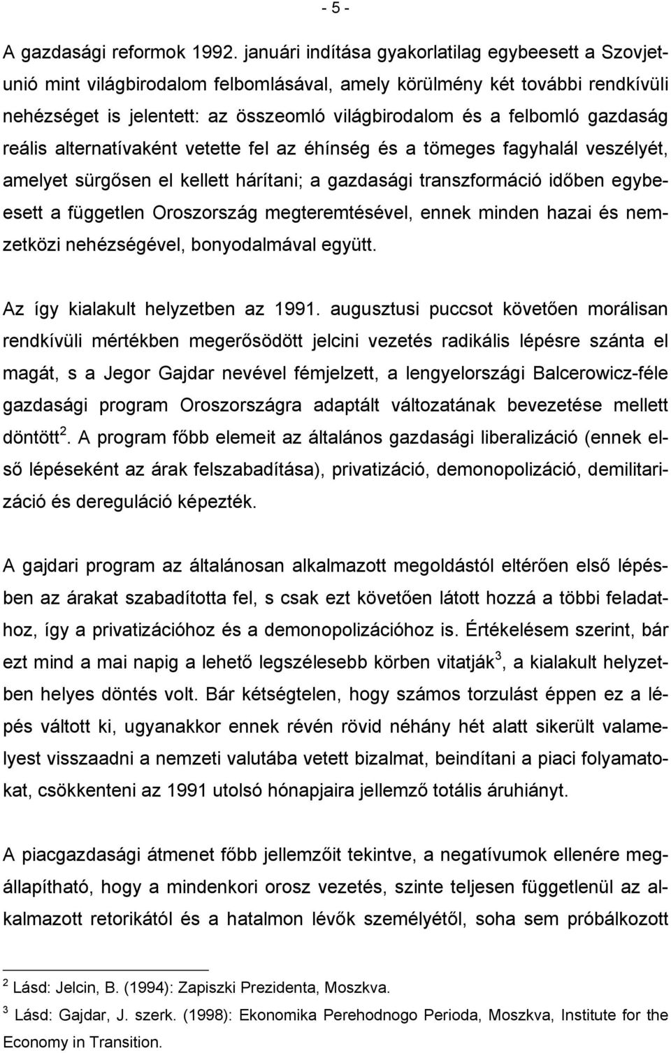 gazdaság reális alternatívaként vetette fel az éhínség és a tömeges fagyhalál veszélyét, amelyet sürgősen el kellett hárítani; a gazdasági transzformáció időben egybeesett a független Oroszország